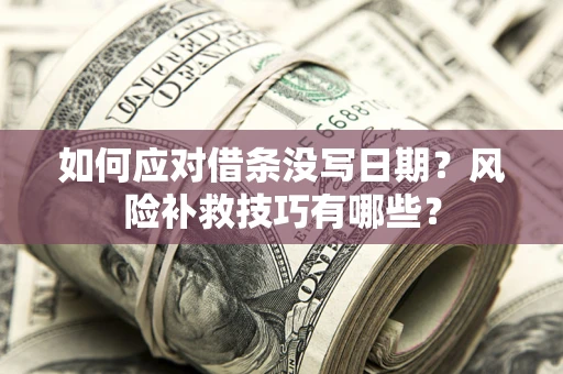 武汉如何应对借条没写日期？风险补救技巧有哪些？
