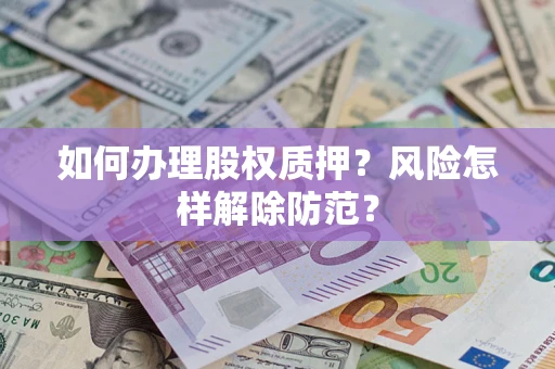 武汉如何办理股权质押？风险怎样解除防范？